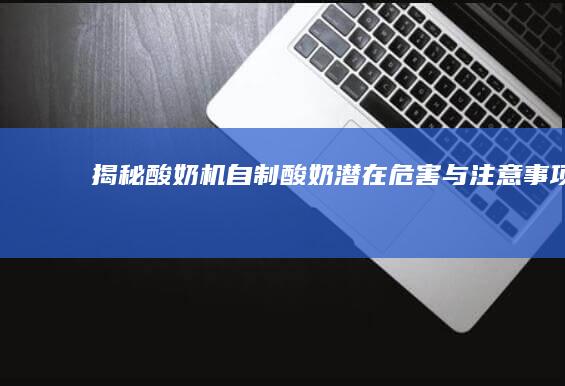 揭秘酸奶机自制酸奶潜在危害与注意事项